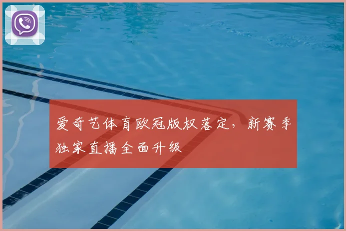 爱奇艺体育欧冠版权落定，新赛季独家直播全面升级